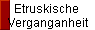 Etruskische 
 Verganganheit